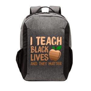 I Teach Black Lives And They Matter Teacher Melanin Juneteenth Great Gift Vector Backpack