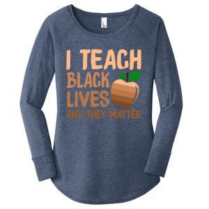 I Teach Black Lives And They Matter Teacher Melanin Juneteenth Great Gift Women's Perfect Tri Tunic Long Sleeve Shirt