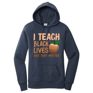 I Teach Black Lives And They Matter Teacher Melanin Juneteenth Great Gift Women's Pullover Hoodie