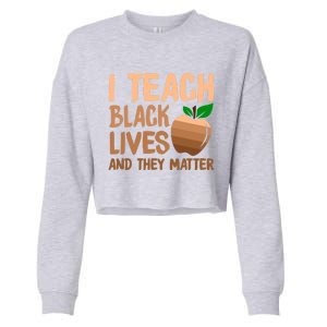 I Teach Black Lives And They Matter Teacher Melanin Juneteenth Great Gift Cropped Pullover Crew