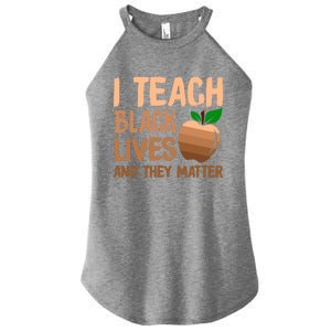 I Teach Black Lives And They Matter Teacher Melanin Juneteenth Great Gift Women's Perfect Tri Rocker Tank