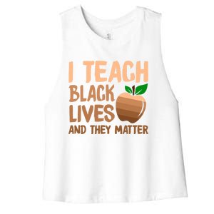 I Teach Black Lives And They Matter Teacher Melanin Juneteenth Great Gift Women's Racerback Cropped Tank