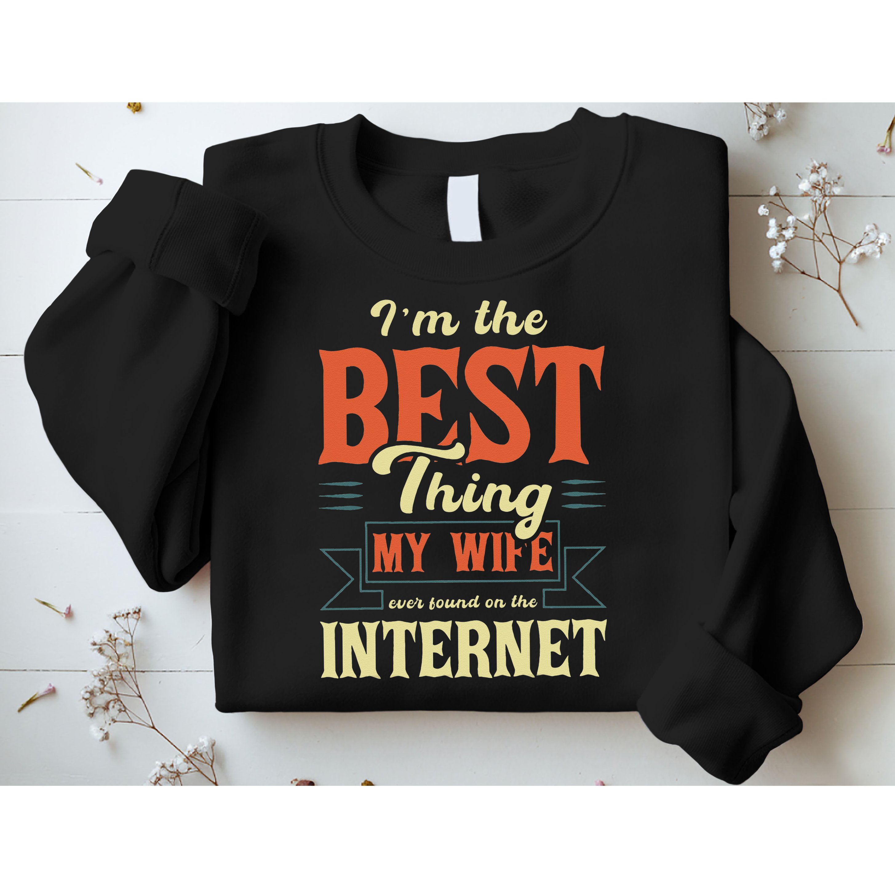 I'm The Best Thing My Wife Ever Found On The Internet Sweatshirt