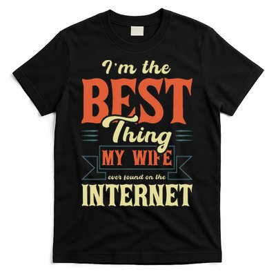I'm The Best Thing My Wife Ever Found On The Internet T-Shirt