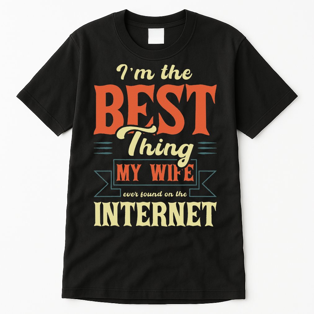 I'm The Best Thing My Wife Ever Found On The Internet Tall T-Shirt