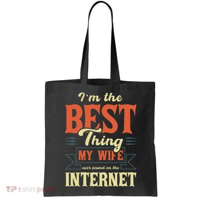 I'm The Best Thing My Wife Ever Found On The Internet Bag