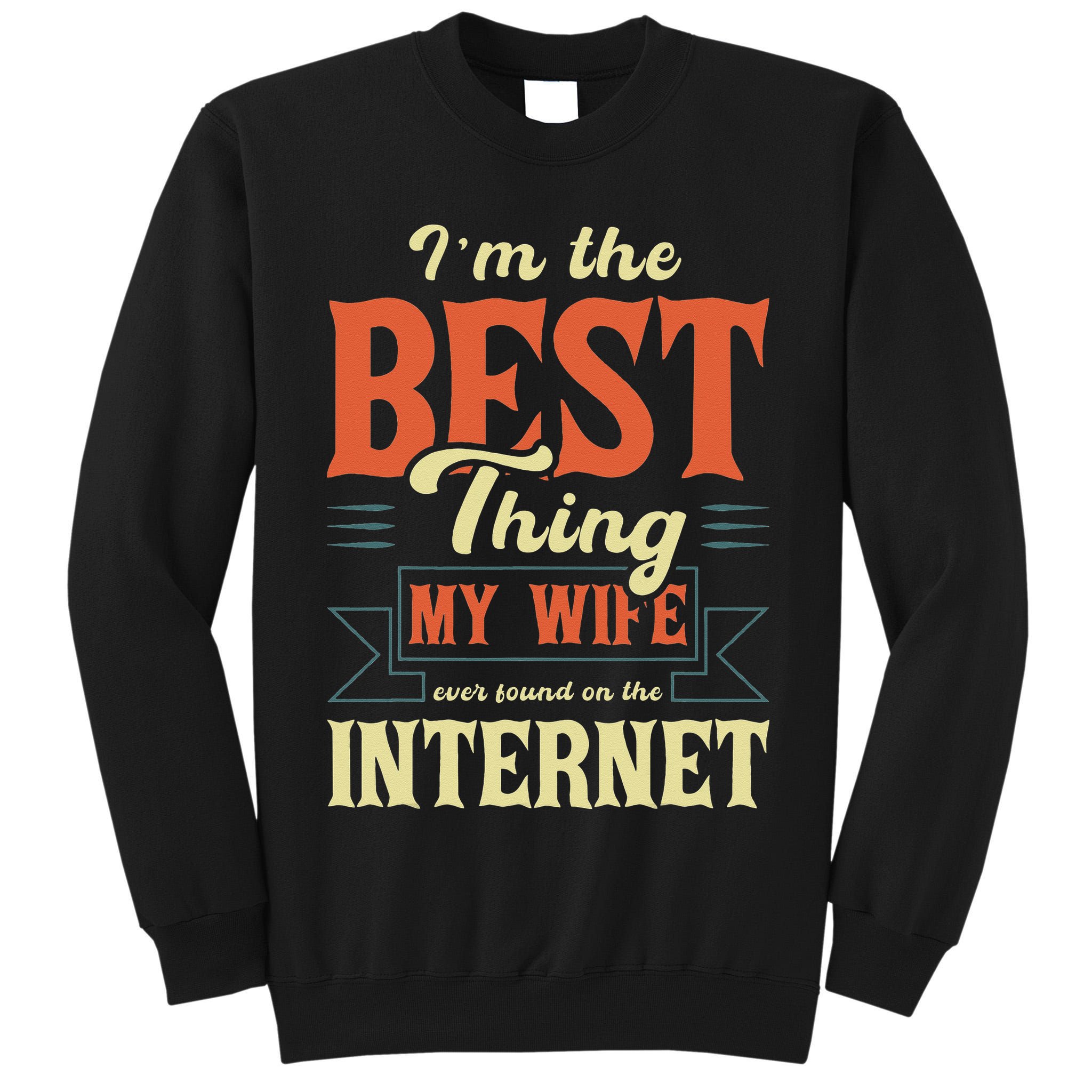 I'm The Best Thing My Wife Ever Found On The Internet Tall Sweatshirt