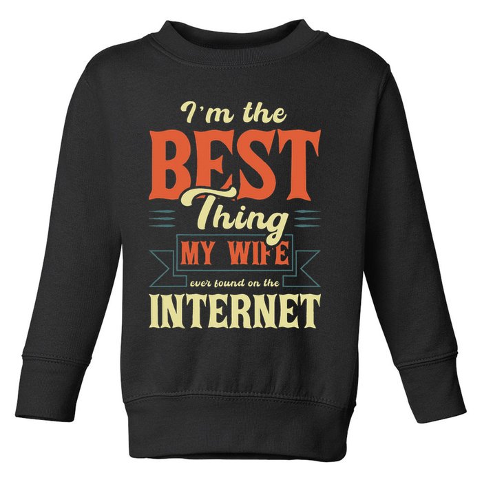 I'm The Best Thing My Wife Ever Found On The Internet Toddler Sweatshirt