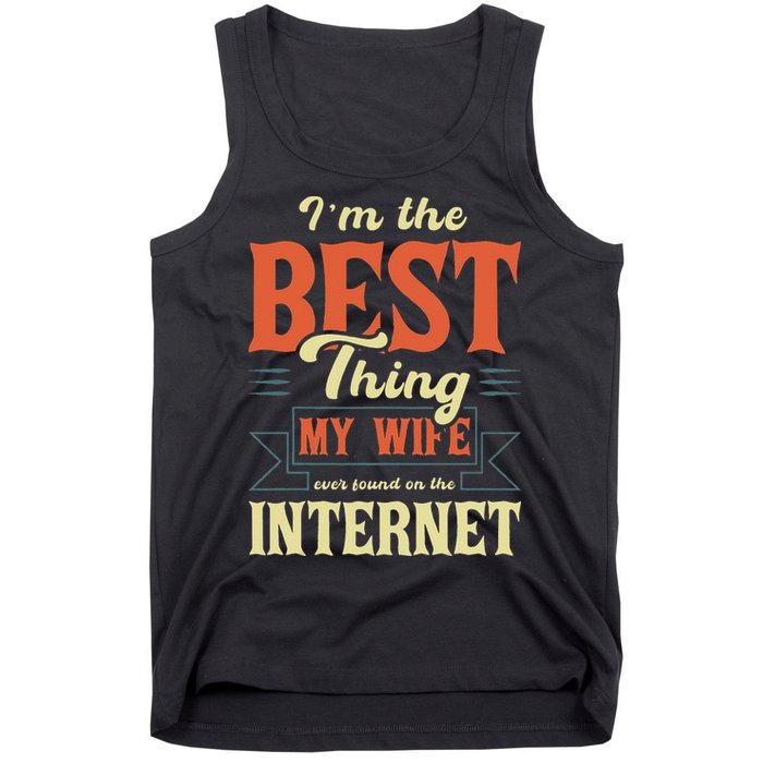 I'm The Best Thing My Wife Ever Found On The Internet Tank Top