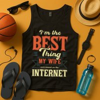I'm The Best Thing My Wife Ever Found On The Internet Tank Top