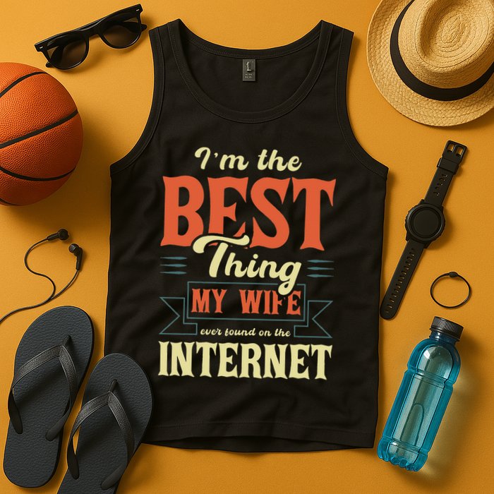 I'm The Best Thing My Wife Ever Found On The Internet Tank Top