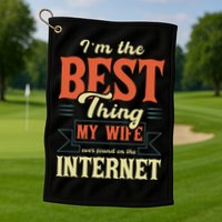 I'm The Best Thing My Wife Ever Found On The Internet Golf Towel