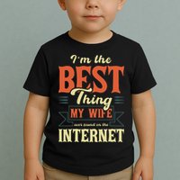 I'm The Best Thing My Wife Ever Found On The Internet Toddler T-Shirt