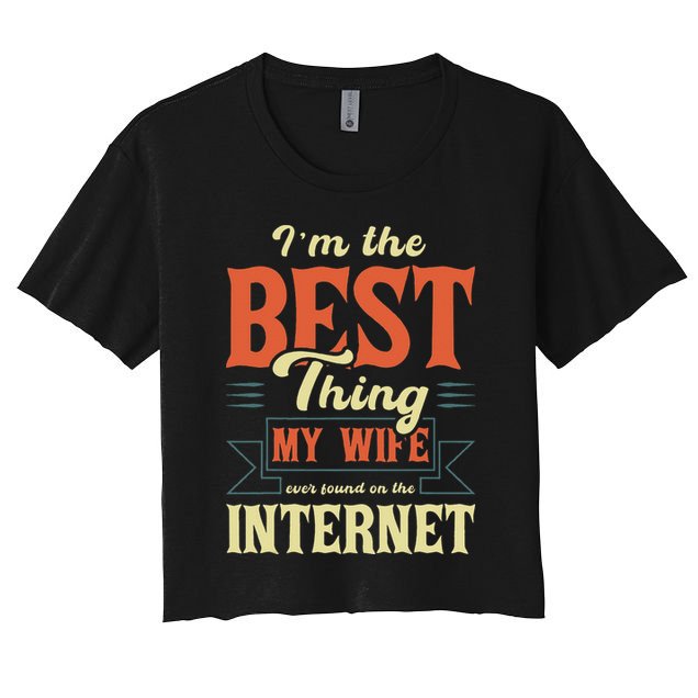 I'm The Best Thing My Wife Ever Found On The Internet Crop Top