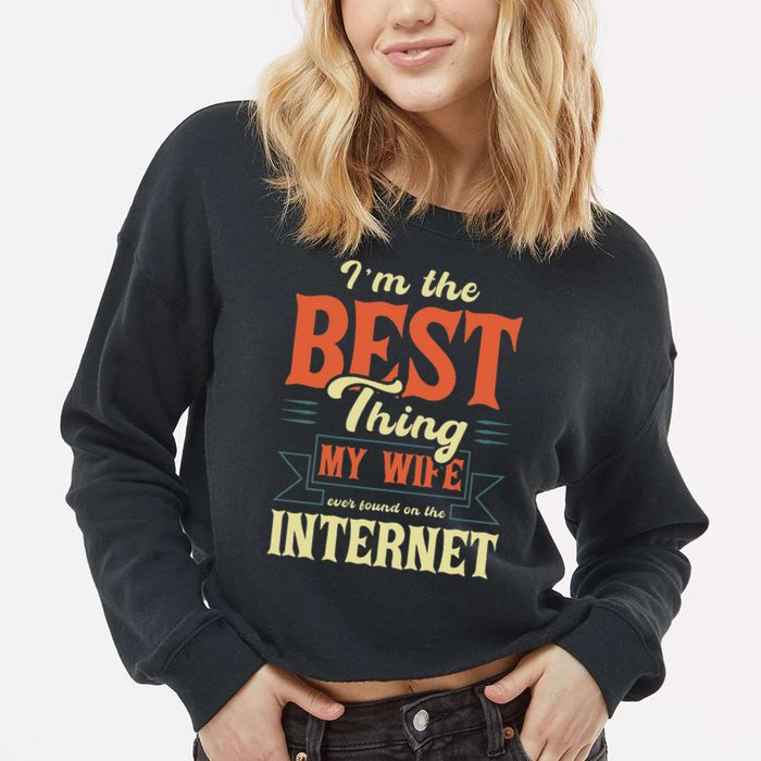 I'm The Best Thing My Wife Ever Found On The Internet Cropped Pullover Crew