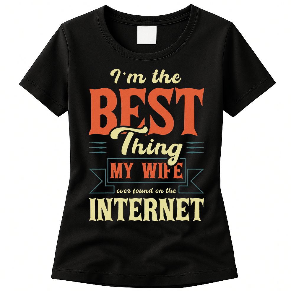 I'm The Best Thing My Wife Ever Found On The Internet Womens T-Shirt