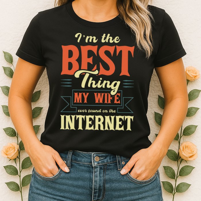 I'm The Best Thing My Wife Ever Found On The Internet Womens T-Shirt