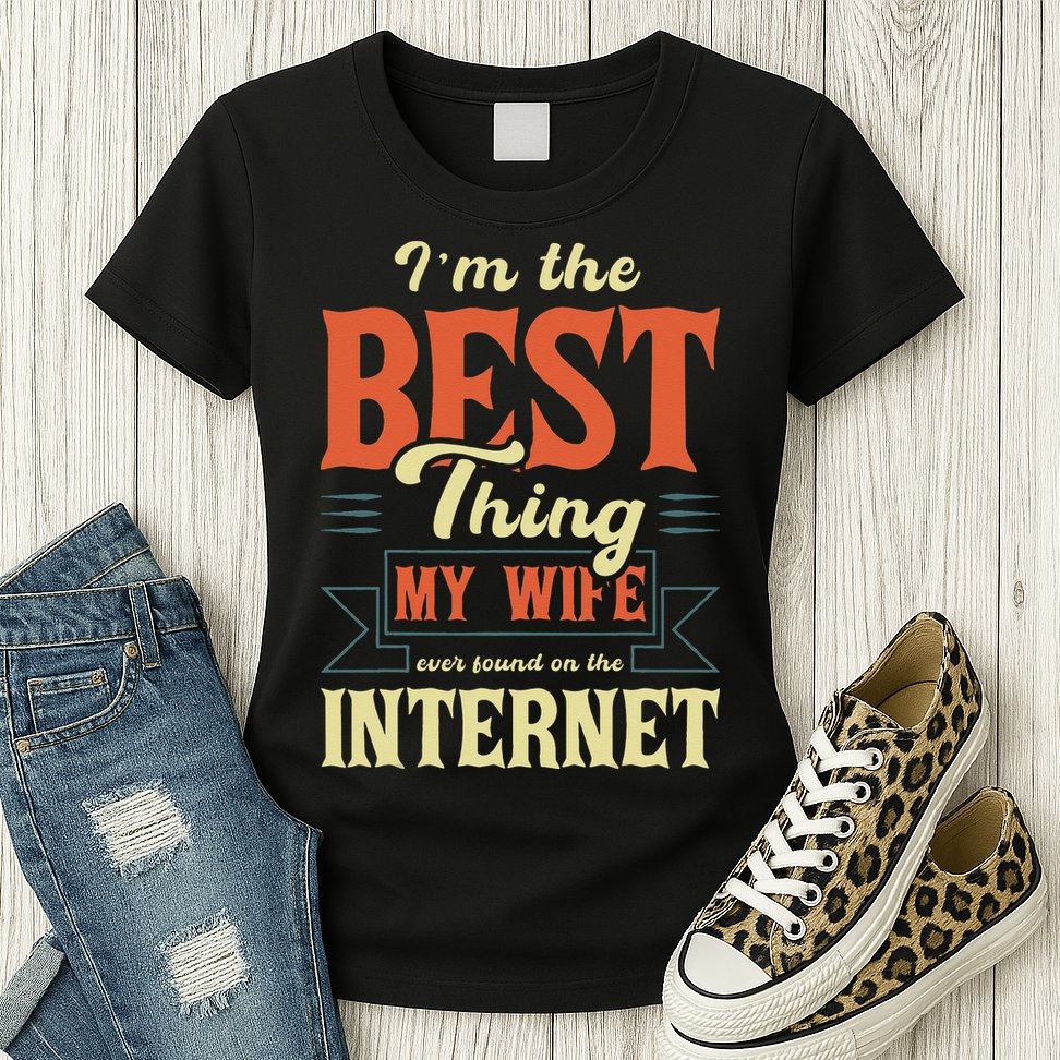 I'm The Best Thing My Wife Ever Found On The Internet Womens T-Shirt