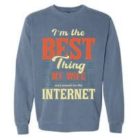I'm The Best Thing My Wife Ever Found On The Internet Garment-Dyed Sweatshirt