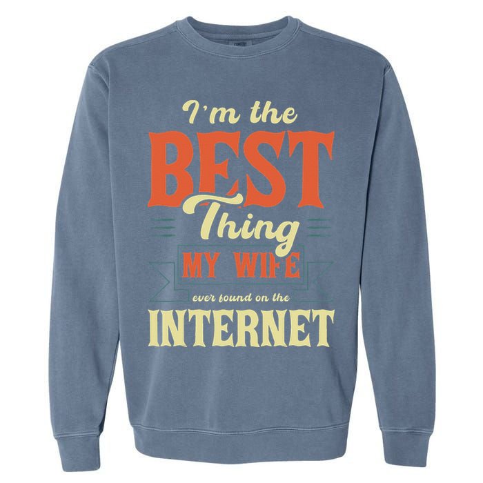 I'm The Best Thing My Wife Ever Found On The Internet Garment-Dyed Sweatshirt