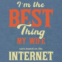 I'm The Best Thing My Wife Ever Found On The Internet Garment-Dyed Sweatshirt