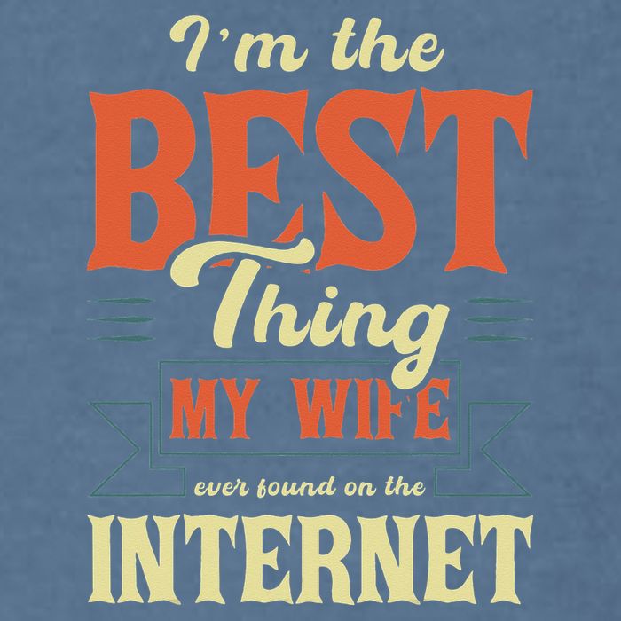 I'm The Best Thing My Wife Ever Found On The Internet Garment-Dyed Sweatshirt