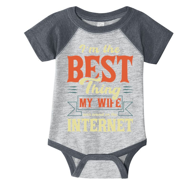 I'm The Best Thing My Wife Ever Found On The Internet Infant Baby Jersey Bodysuit