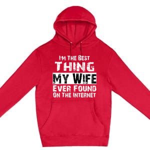 IM The Best Thing My Wife Ever Found On The Internet Funny Premium Pullover Hoodie