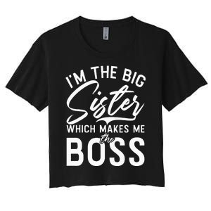 Im The Big Sister Which Makes Me The Boss Big Sister Women's Crop Top Tee