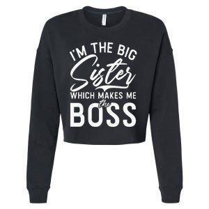 Im The Big Sister Which Makes Me The Boss Big Sister Cropped Pullover Crew