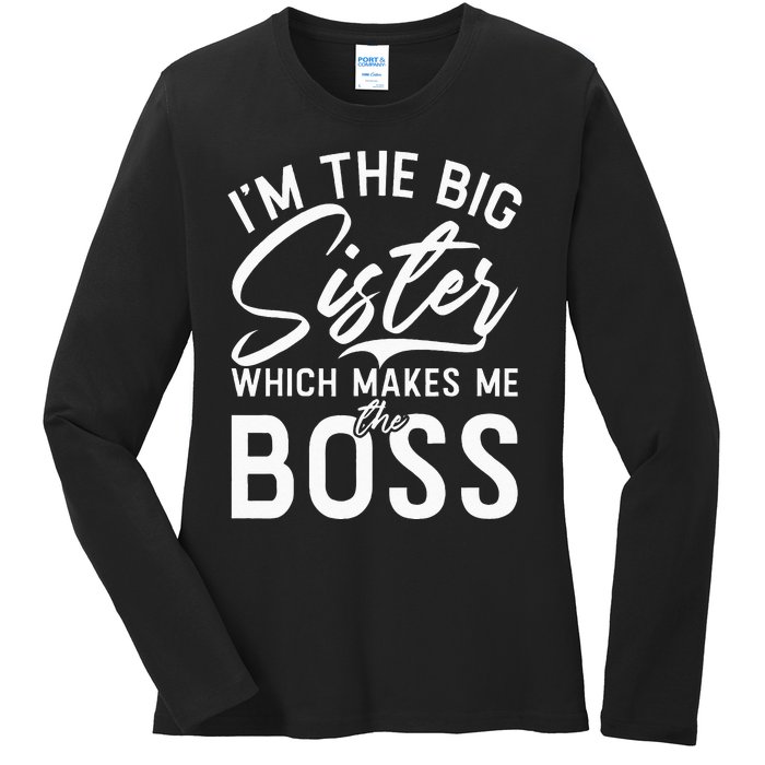 Im The Big Sister Which Makes Me The Boss Big Sister Ladies Long Sleeve Shirt