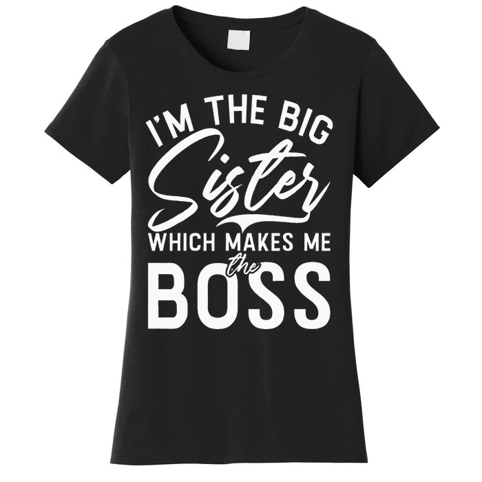 Im The Big Sister Which Makes Me The Boss Big Sister Women's T-Shirt