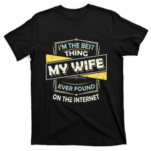 Im The Best Thing My Wife Ever Found On The Internet T-Shirt