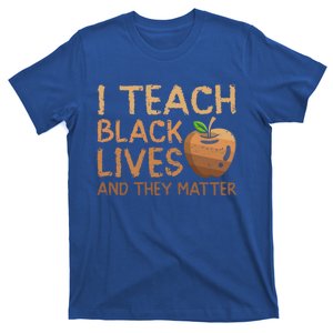 I Teach Black Lives And They Matter African Teacher Juneteenth Meaningful Gift T-Shirt