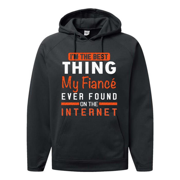 Im The Best Thing My Fiancé Ever Found On The Internet Performance Fleece Hoodie