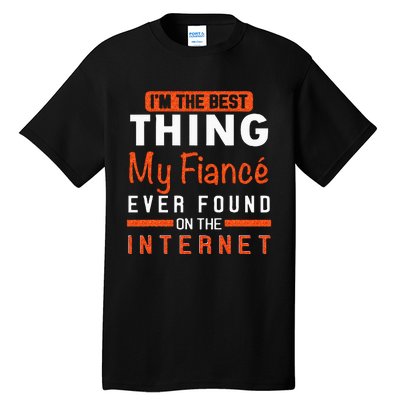 Im The Best Thing My Fiancé Ever Found On The Internet Tall T-Shirt