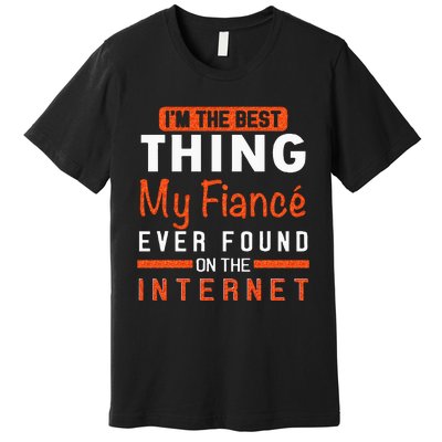 Im The Best Thing My Fiancé Ever Found On The Internet Premium T-Shirt