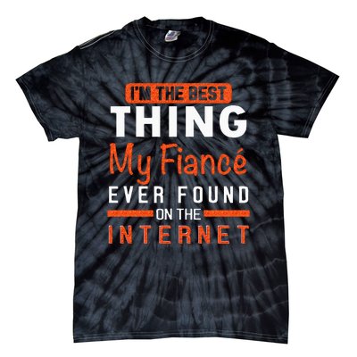 Im The Best Thing My Fiancé Ever Found On The Internet Tie-Dye T-Shirt