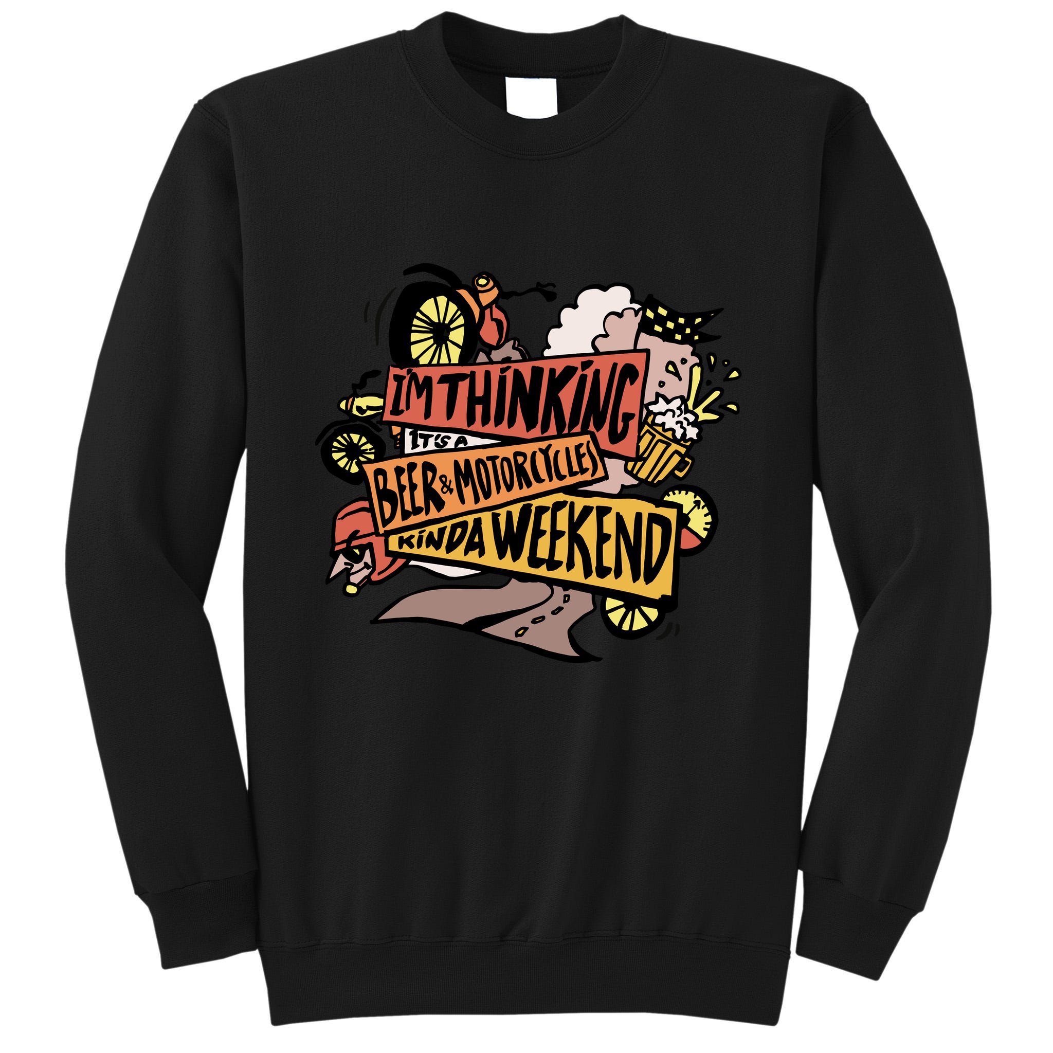 I'm Thinking Beer And Motorcycle Kinda Weekend Tall Sweatshirt