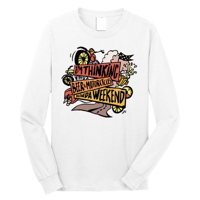 I'm Thinking Beer And Motorcycle Kinda Weekend Long Sleeve Shirt