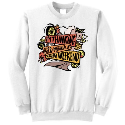 I'm Thinking Beer And Motorcycle Kinda Weekend Sweatshirt