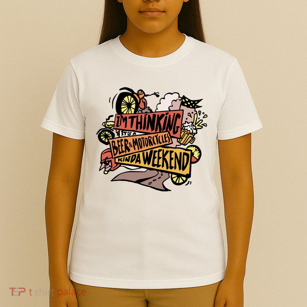 I'm Thinking Beer And Motorcycle Kinda Weekend T-Shirt