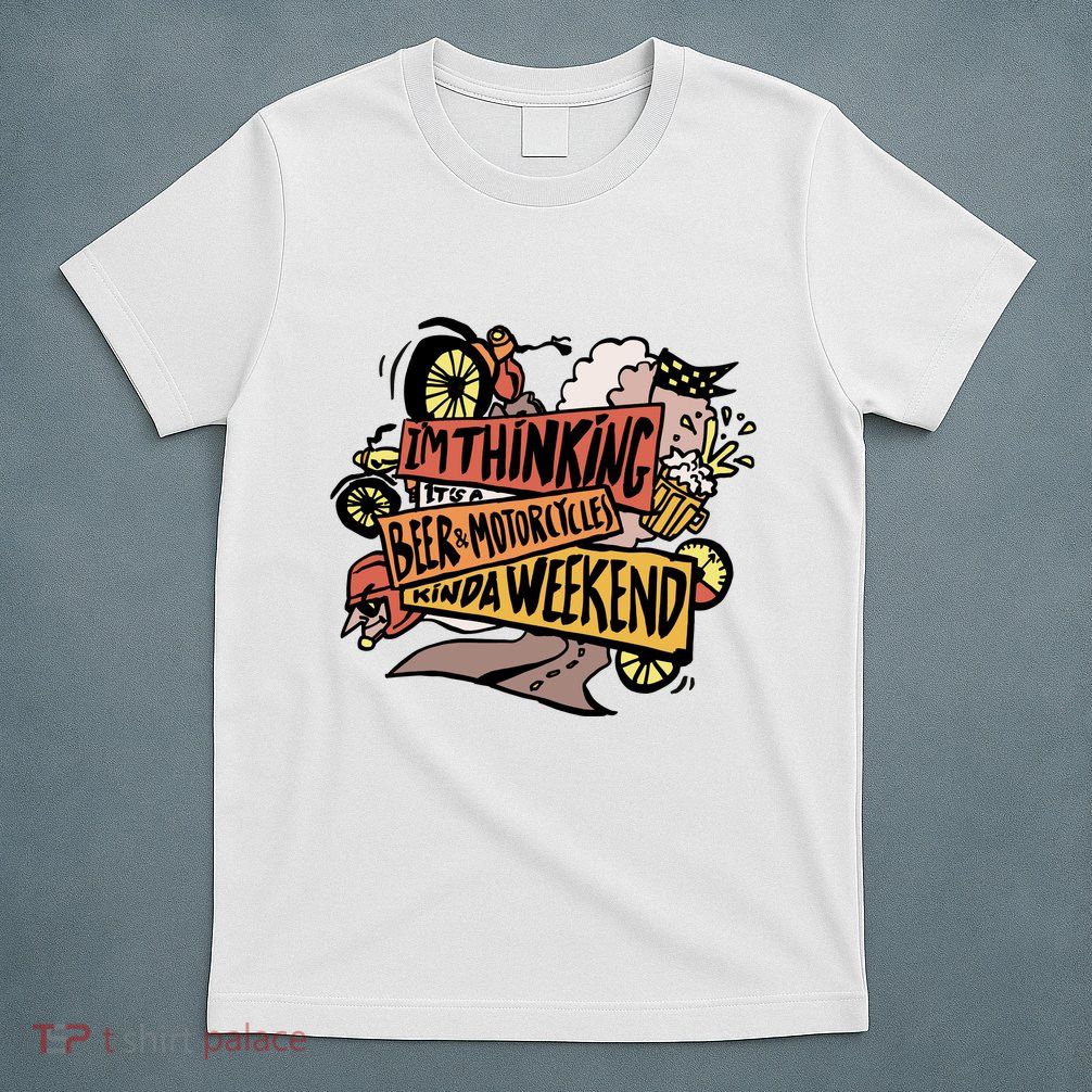 I'm Thinking Beer And Motorcycle Kinda Weekend T-Shirt