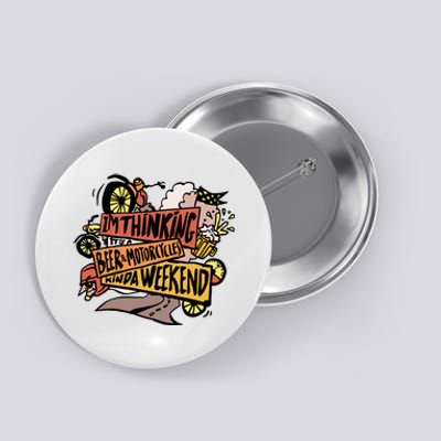 I'm Thinking Beer And Motorcycle Kinda Weekend Button