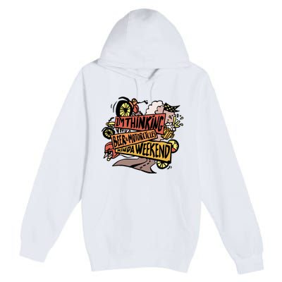 I'm Thinking Beer And Motorcycle Kinda Weekend Premium Pullover Hoodie