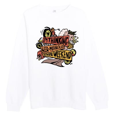 I'm Thinking Beer And Motorcycle Kinda Weekend Premium Crewneck Sweatshirt