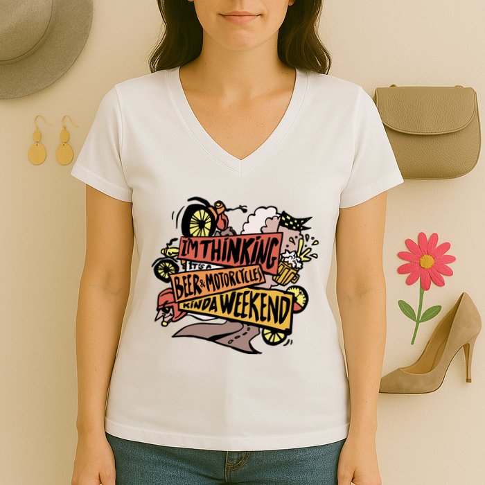 I'm Thinking Beer And Motorcycle Kinda Weekend Women's V-Neck T-Shirt
