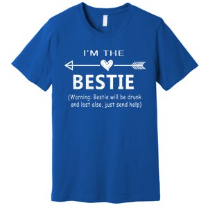 I'm The Bestie Warning Bestie Will Be Drunk Or Lost Friend Cool Gift Premium T-Shirt