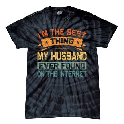 Im The Best Thing My Husband Ever Found On The Internet Tie-Dye T-Shirt