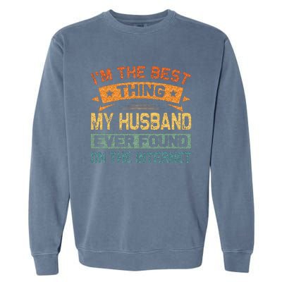 Im The Best Thing My Husband Ever Found On The Internet Garment-Dyed Sweatshirt